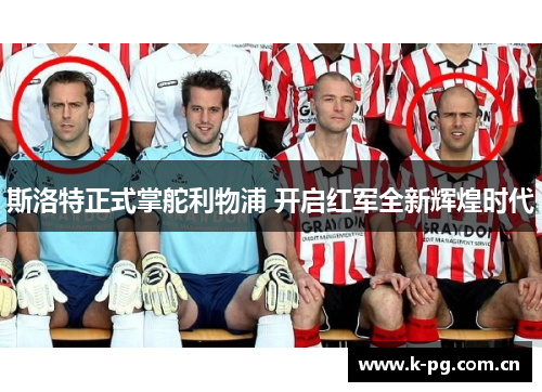 斯洛特正式掌舵利物浦 开启红军全新辉煌时代